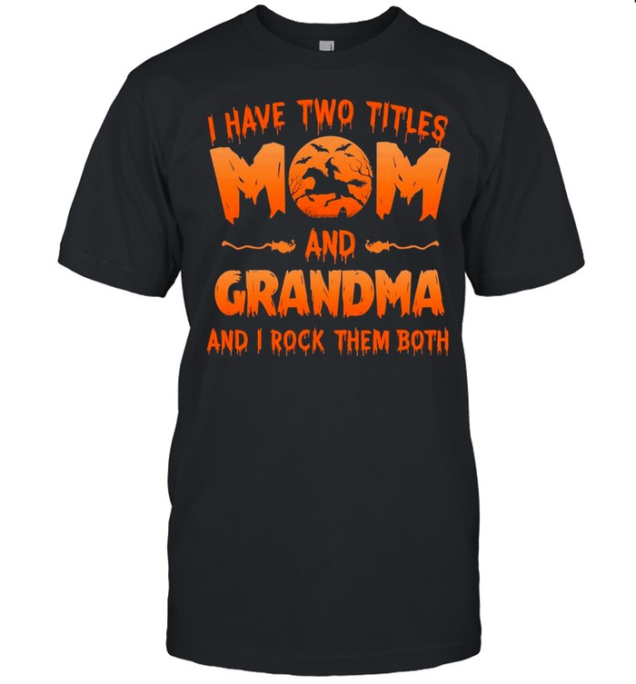 I have two titles mom and grandma and i rock them both halloween shirt