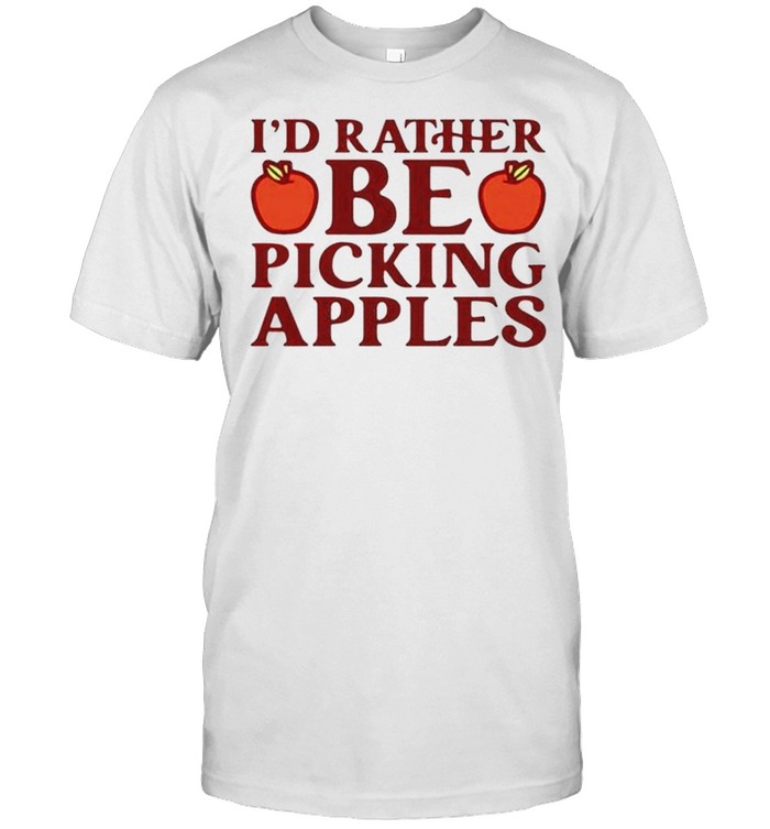 I’d rather be apple picking shirt