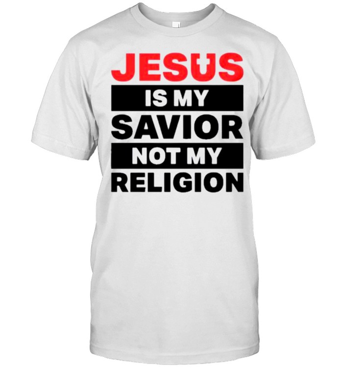 JESUS IS MY SAVIOR NOT MY RELIGION T-SHIRT