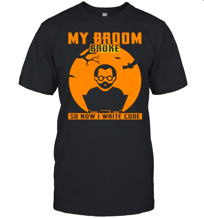 My broom broke so now I write code Halloween shirt