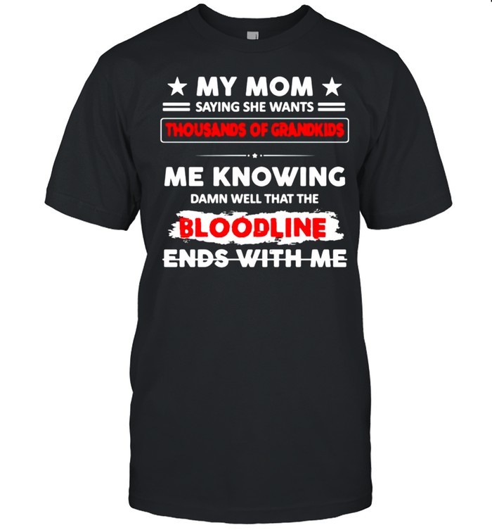 My mom saying she wants thousands of grandkids shirt