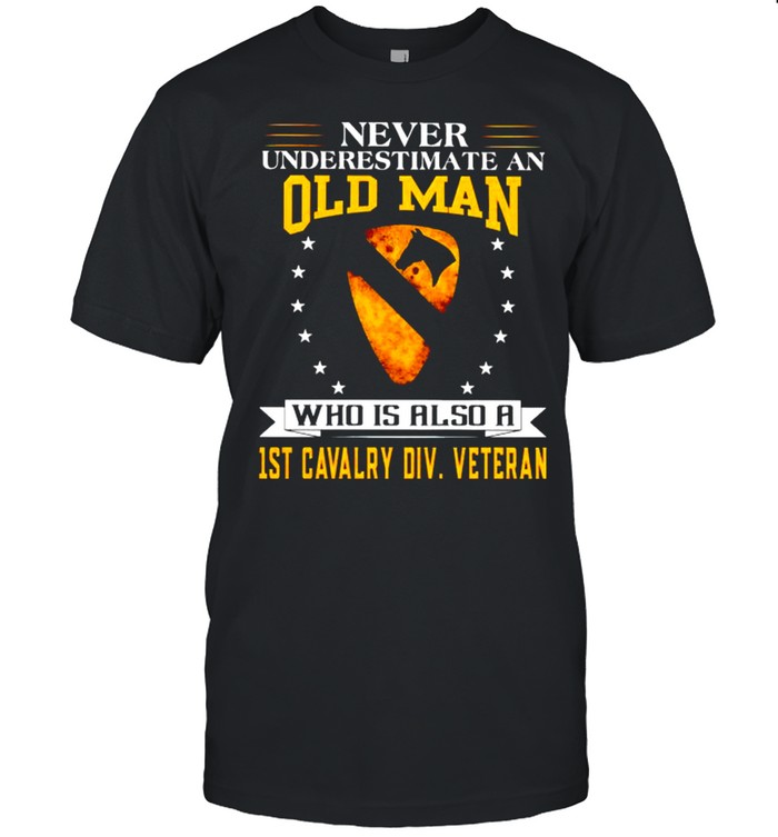 Never underestimate an old man who is also a 1st cavalry shirt