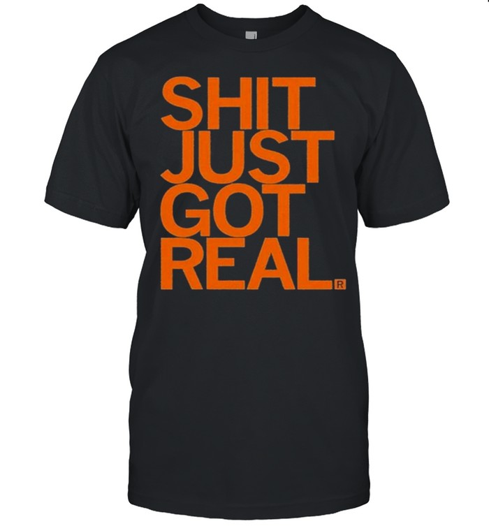 Shit Just Got Real Shirt