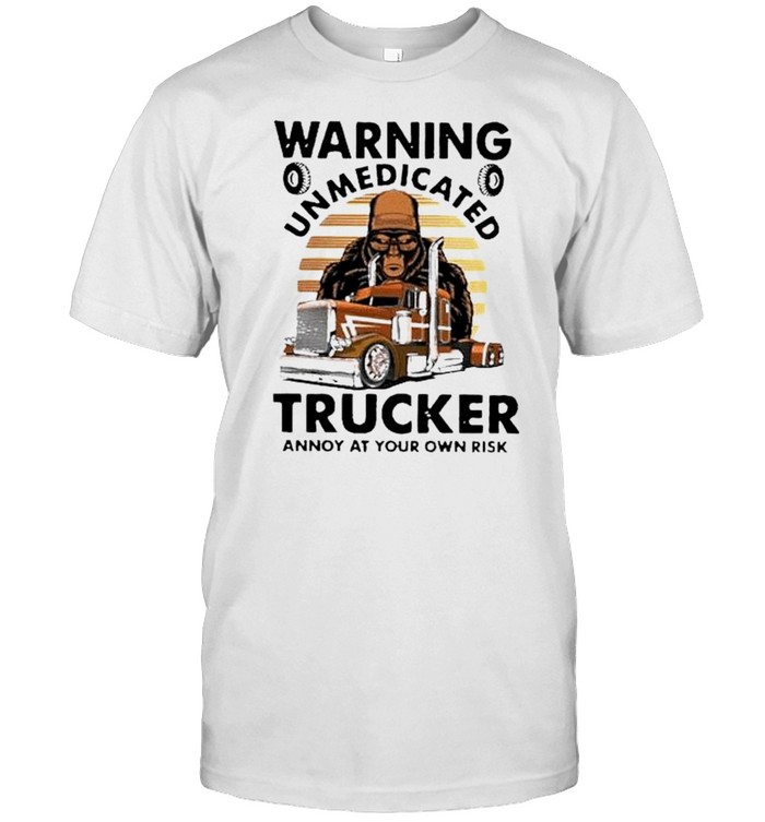 Warning unmedicated trucked annoy at your own risk shirt