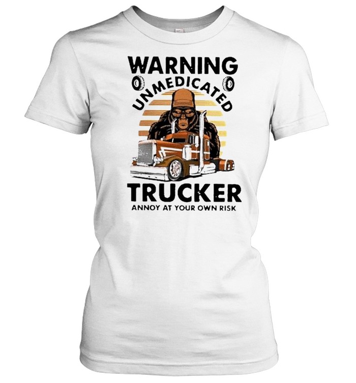 Warning unmedicated trucked annoy at your own risk shirt Classic Women's T-shirt