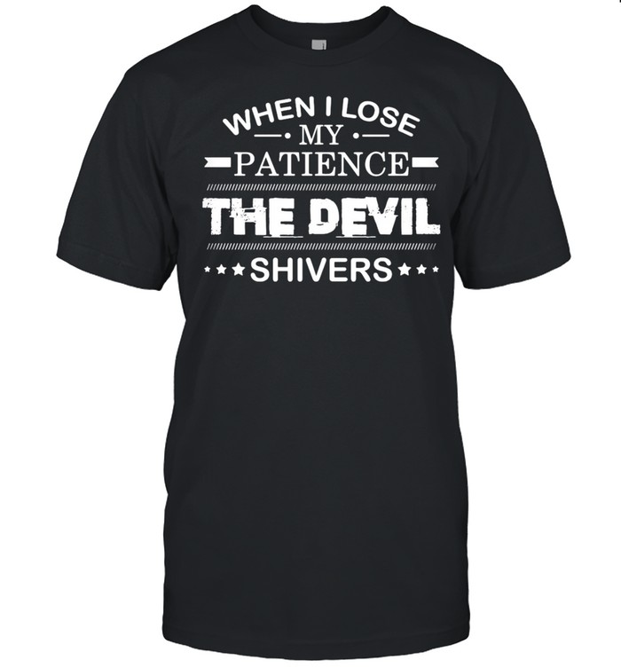 When I Lose My Patience The Devil Shivers T-shirt