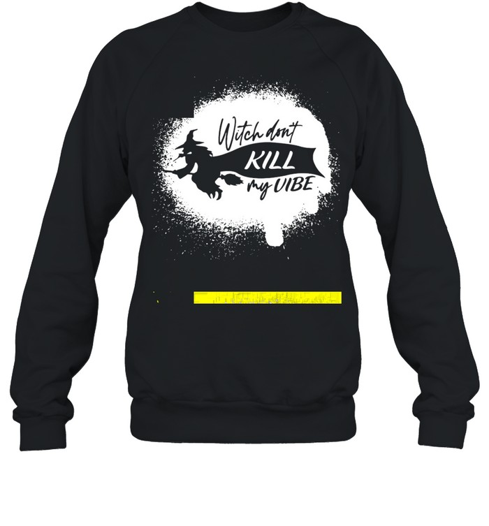 Witch Don’t Kill My Vibe Bleached Halloween T-shirt Unisex Sweatshirt