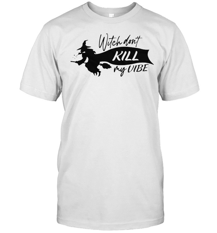 Witch don’t kill my vibe shirt