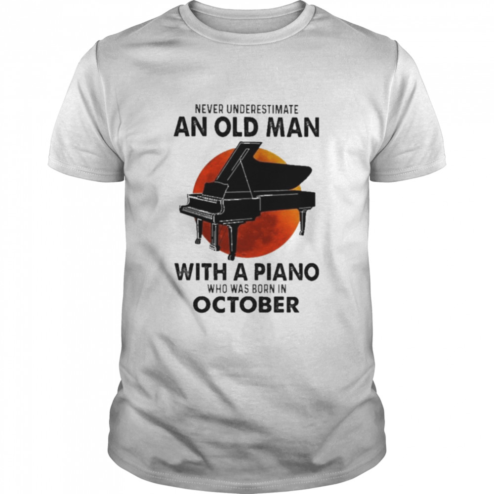 2021 Never Underestimate An Old Man With A Piano Who Was Born In October Shirt