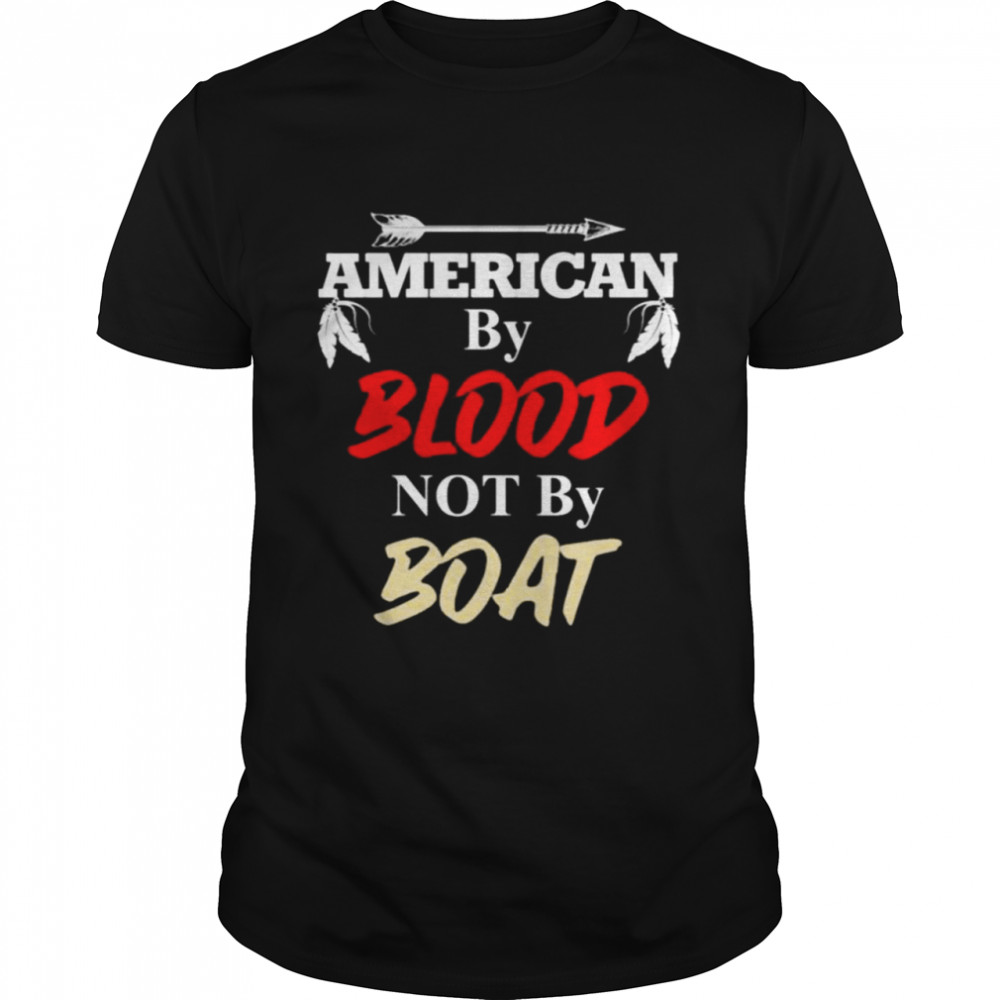 American by blood not by boat shirt