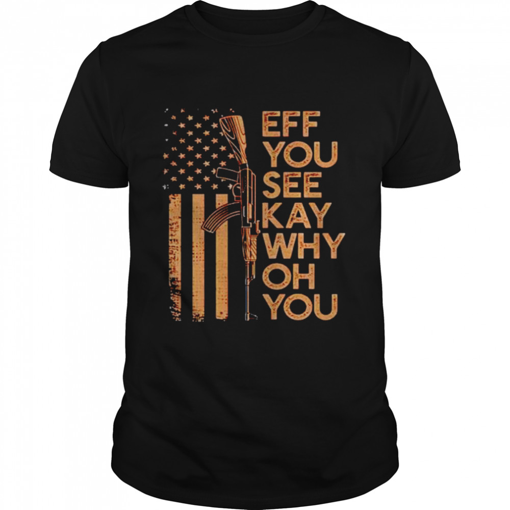 AR-15 eff you see kay why oh you gun shirt