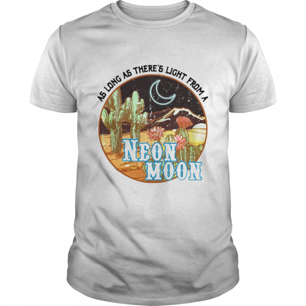 As Long As There’s Light From A Neon Moon Country T-shirt