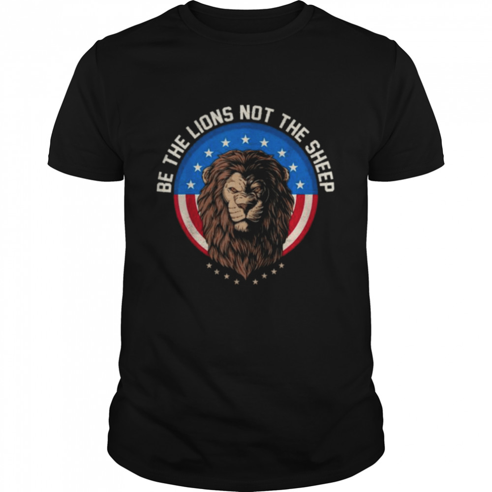 Be the lion not the sheep patriotic lion American patriot shirt