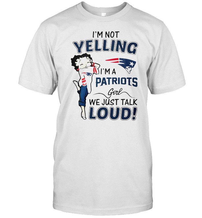 Betty Boop I’m not yelling I’m a Patriots girl shirt