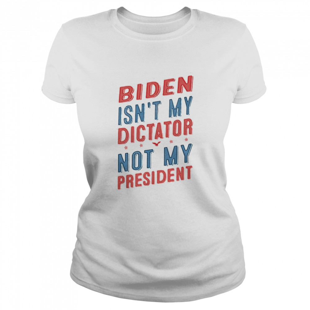 Biden isn’t my dictator not my president shirt Classic Women's T-shirt