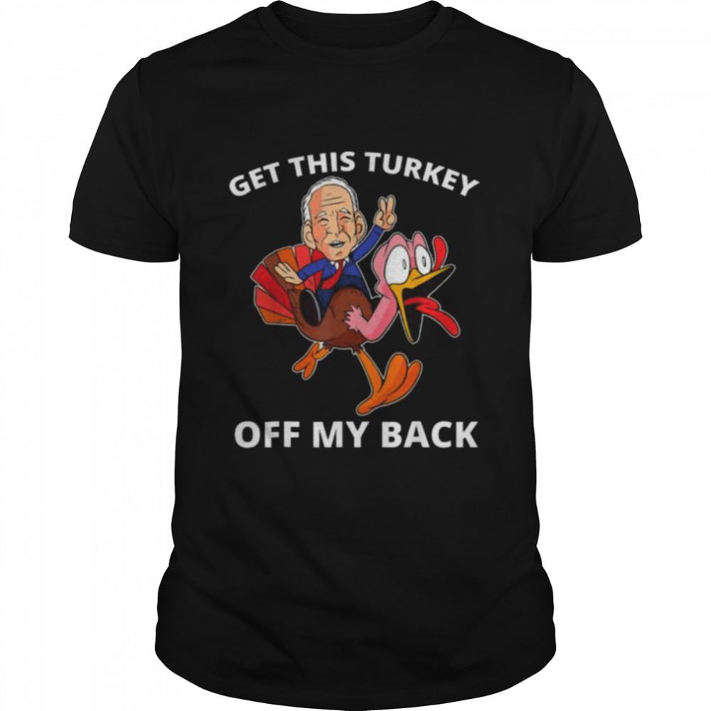 Biden Riding a Turkey Make Thanksgiving get this turkeys off my back shirt