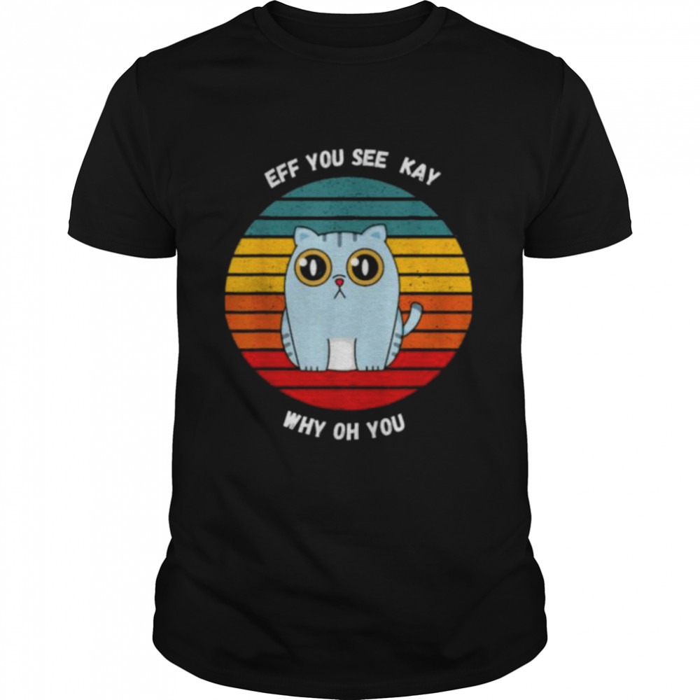 Cat eff you see kay why oh you vintage shirt
