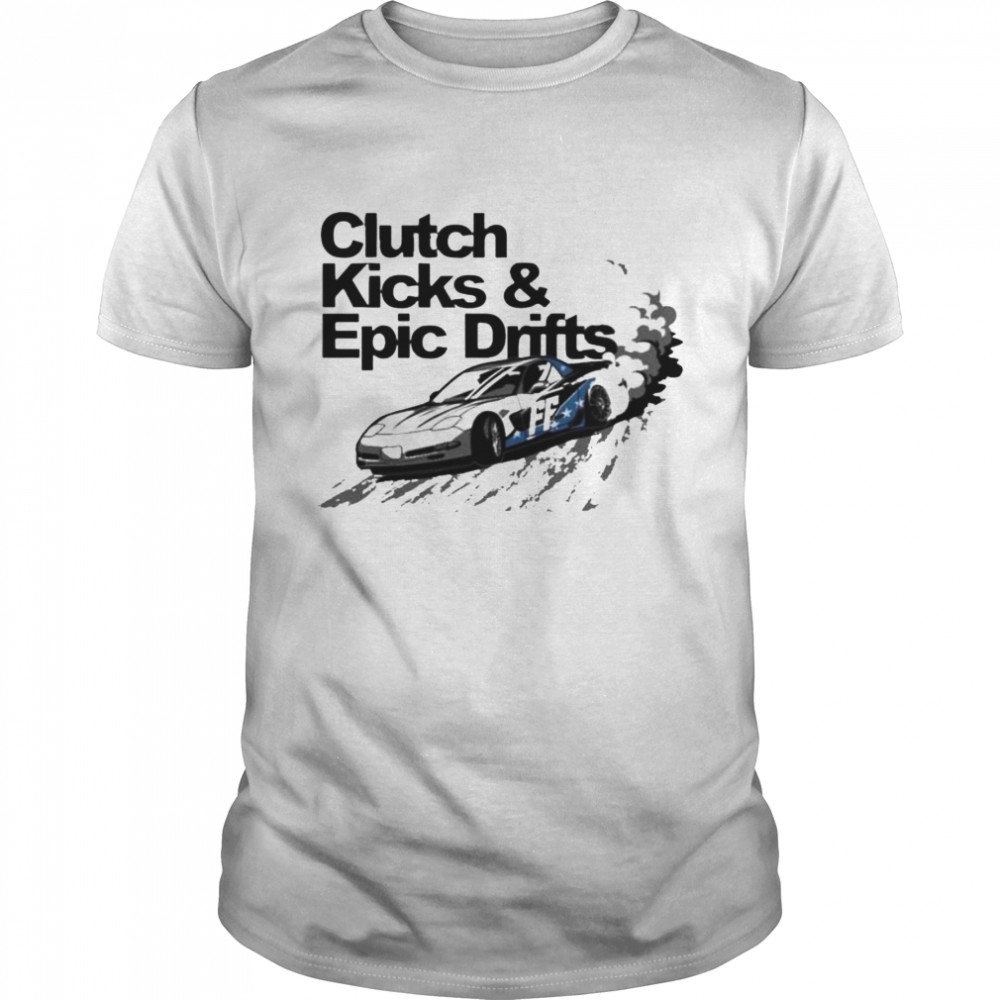 Clutch kicks and epic drifts shirt