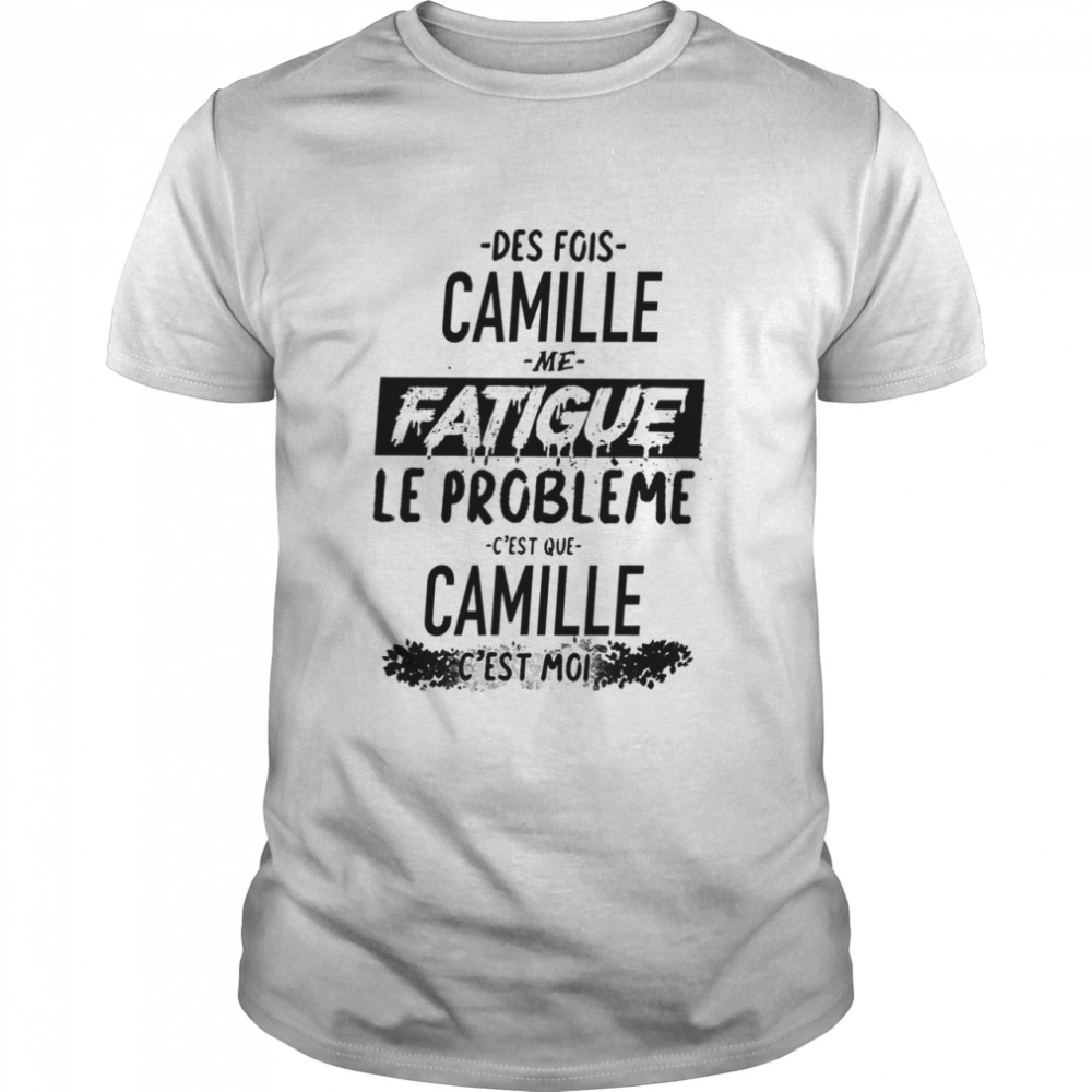 Des Fois Pauline Me Fatigue Le Probleme Cest Que Camille Cest Moi shirt