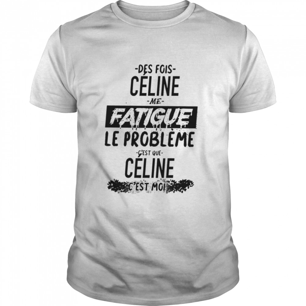 Des Fois Pauline Me Fatigue Le Probleme Cest Que Celine Cest Moi shirt