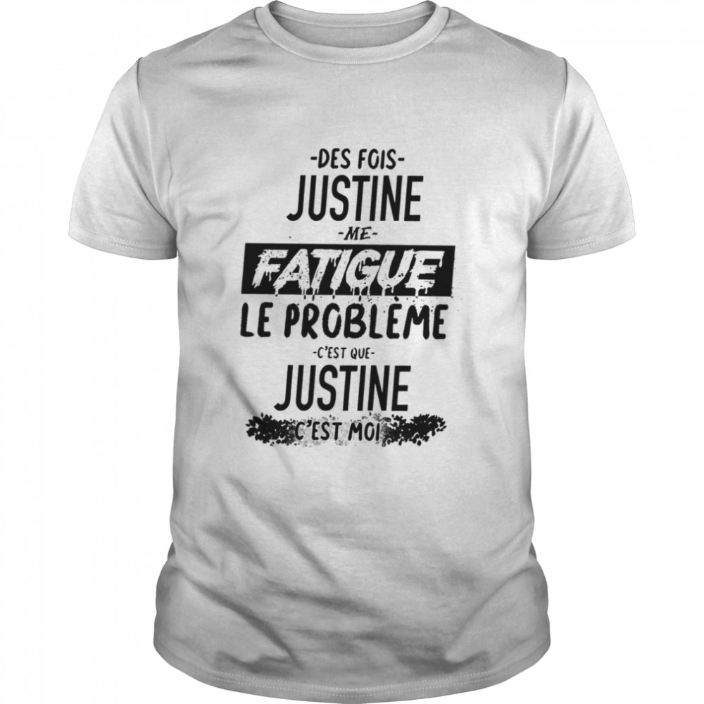 Des Fois Pauline Me Fatigue Le Probleme Cest Que Justine Cest Moi shirt