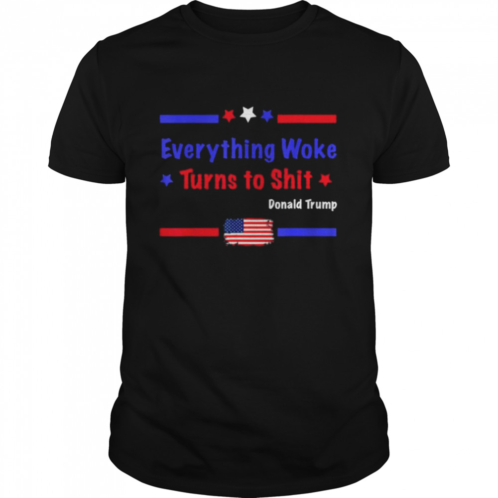 Everything woke turns to shirt Donald Trump American flag shirt