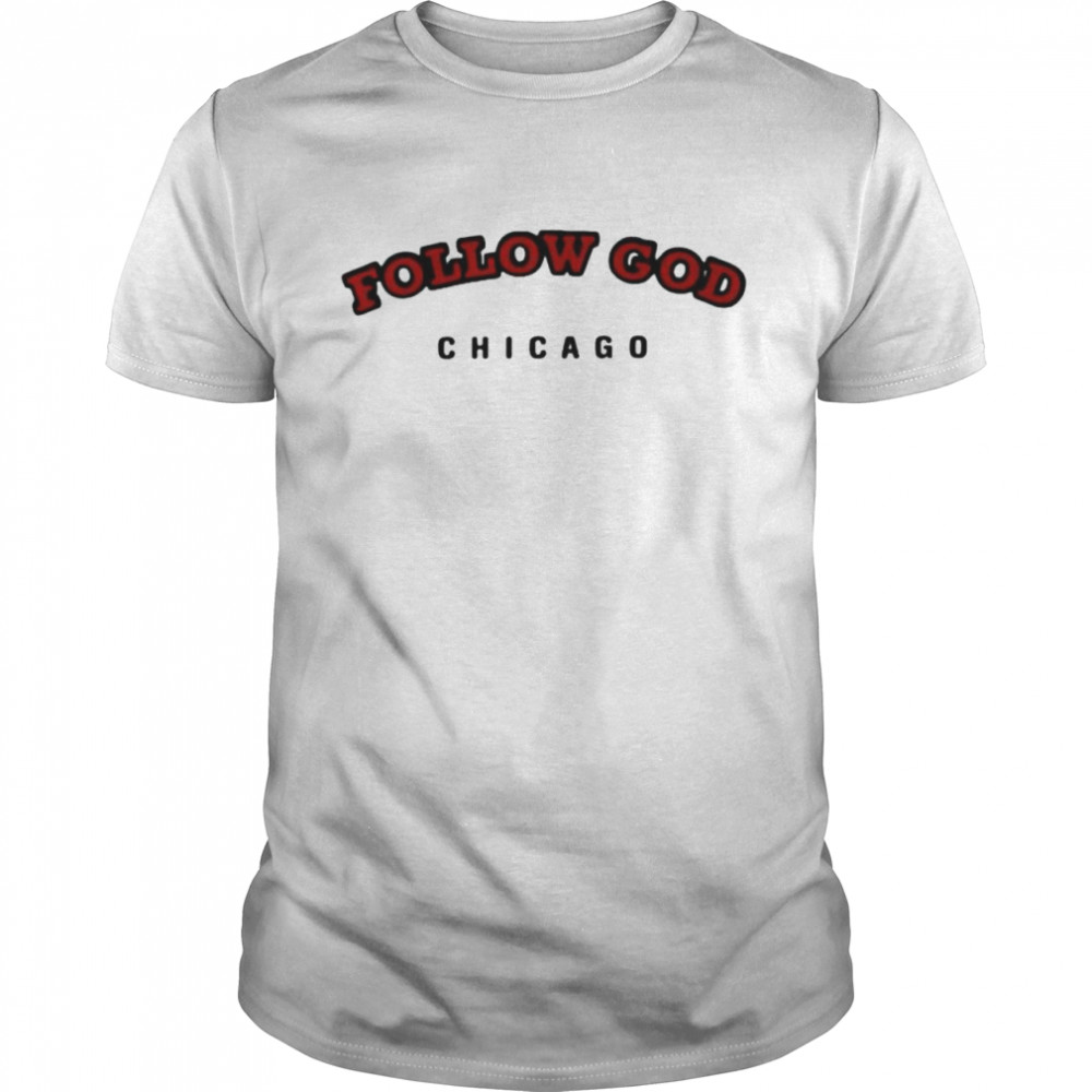 Follow God Chicago shirt