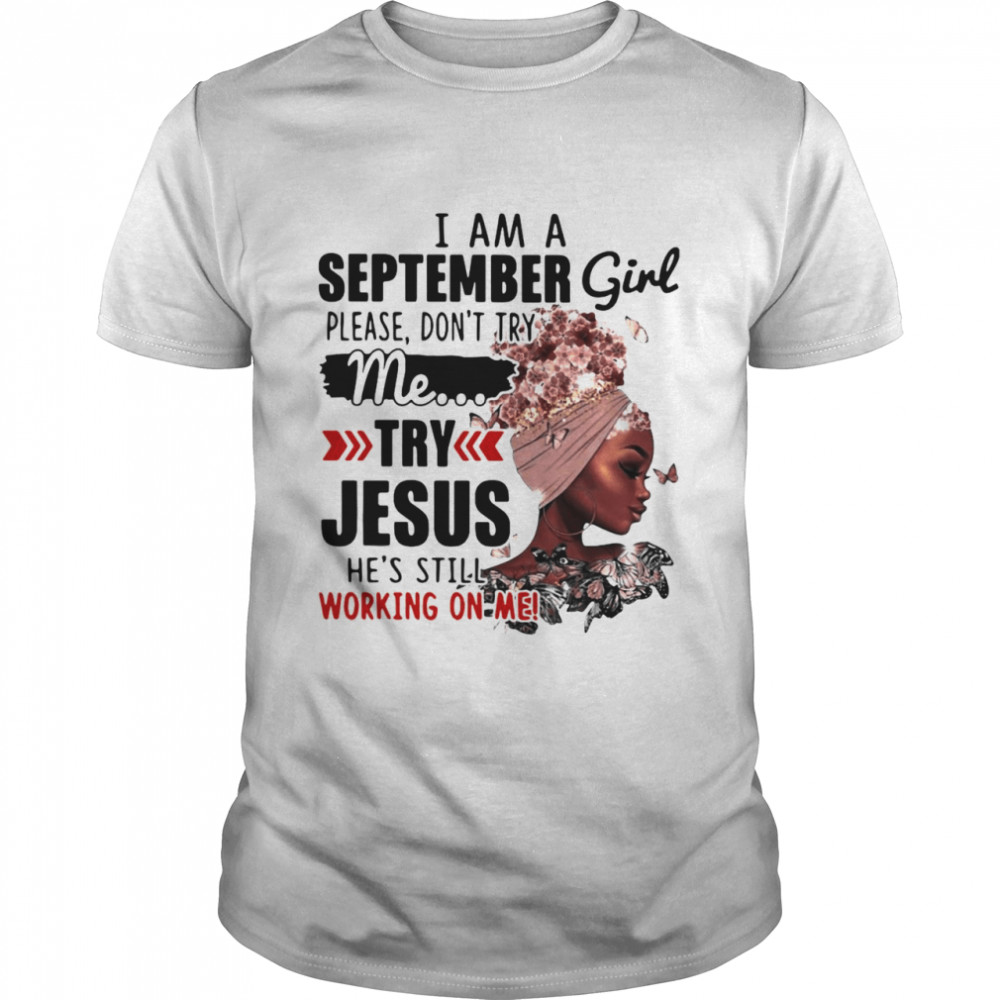 Girl I Am A September Girl Please Don’t Try Me Try Jesus T-shirt