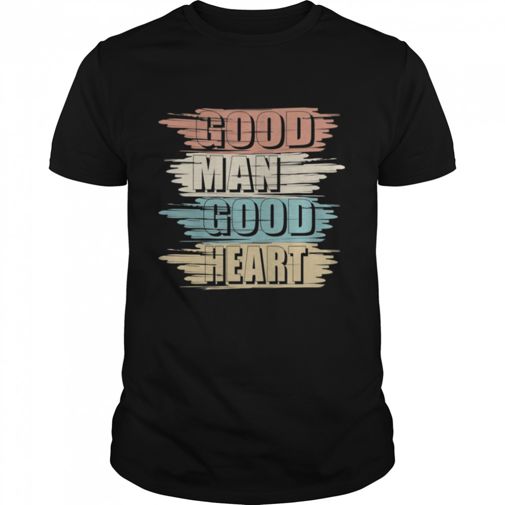 Good Man Good Heart Vintage shirt