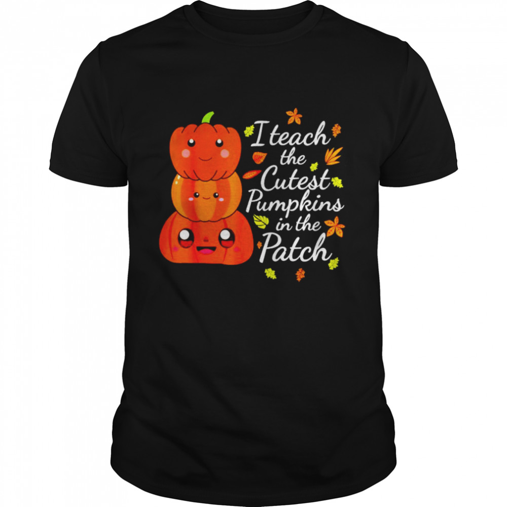 I teach the cutest pumpkins in the patch teacher fall season shirt