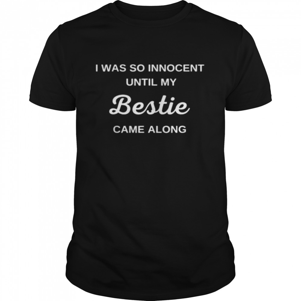 I was so innocent Until My Bestie Came Along Shirt