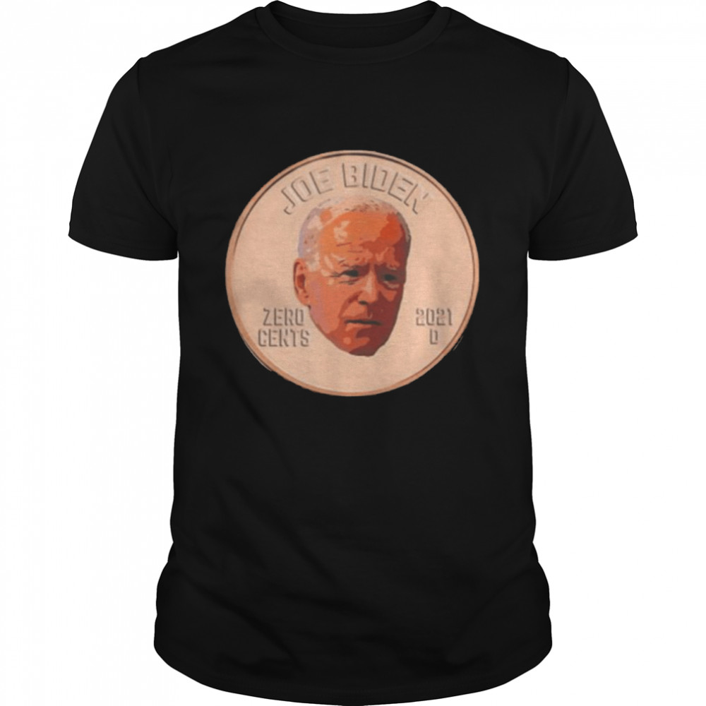 Joe Biden Zero Cents 2021 shirt