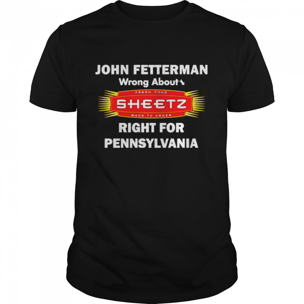 John Fetterman wrong about Sheetz right for Pennsylvania shirt