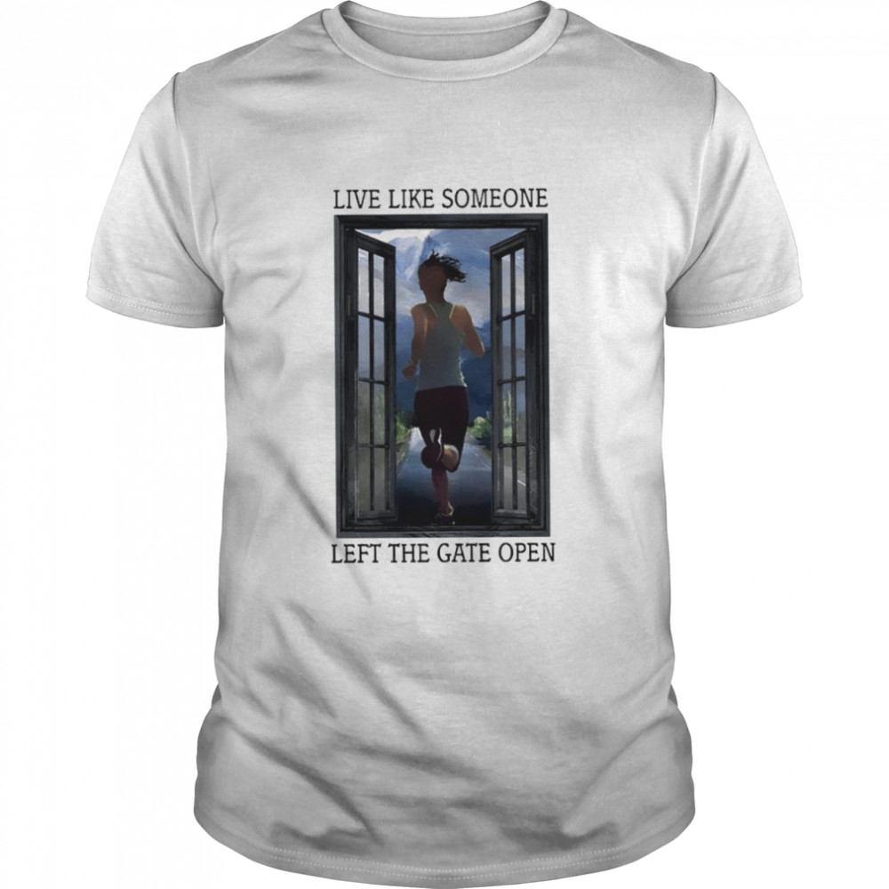 Live like someone left the gate open shirt