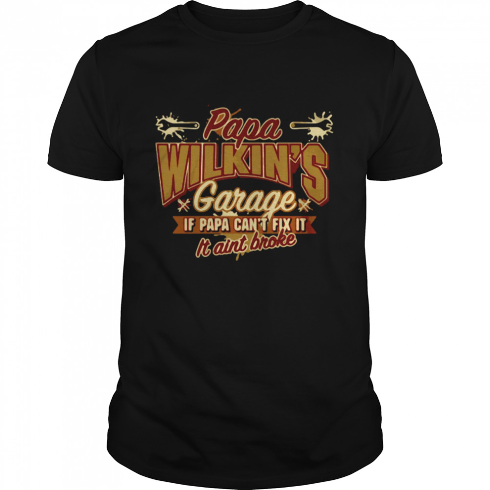 Papa Wilkin’s Garage If Papa Can’t Fix It It Aint Broke T-shirt