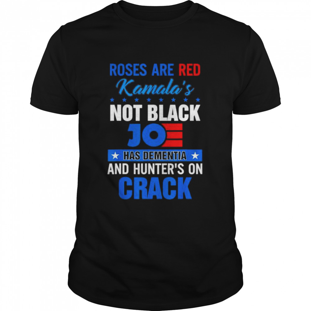 Roses are red Kamala’s not black Joe Biden has dementia and hunter’s on crack 2021 shirt