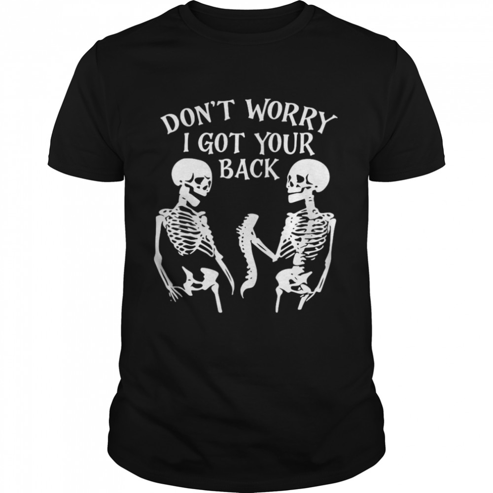 Skeleton I don’t I got your back shirt