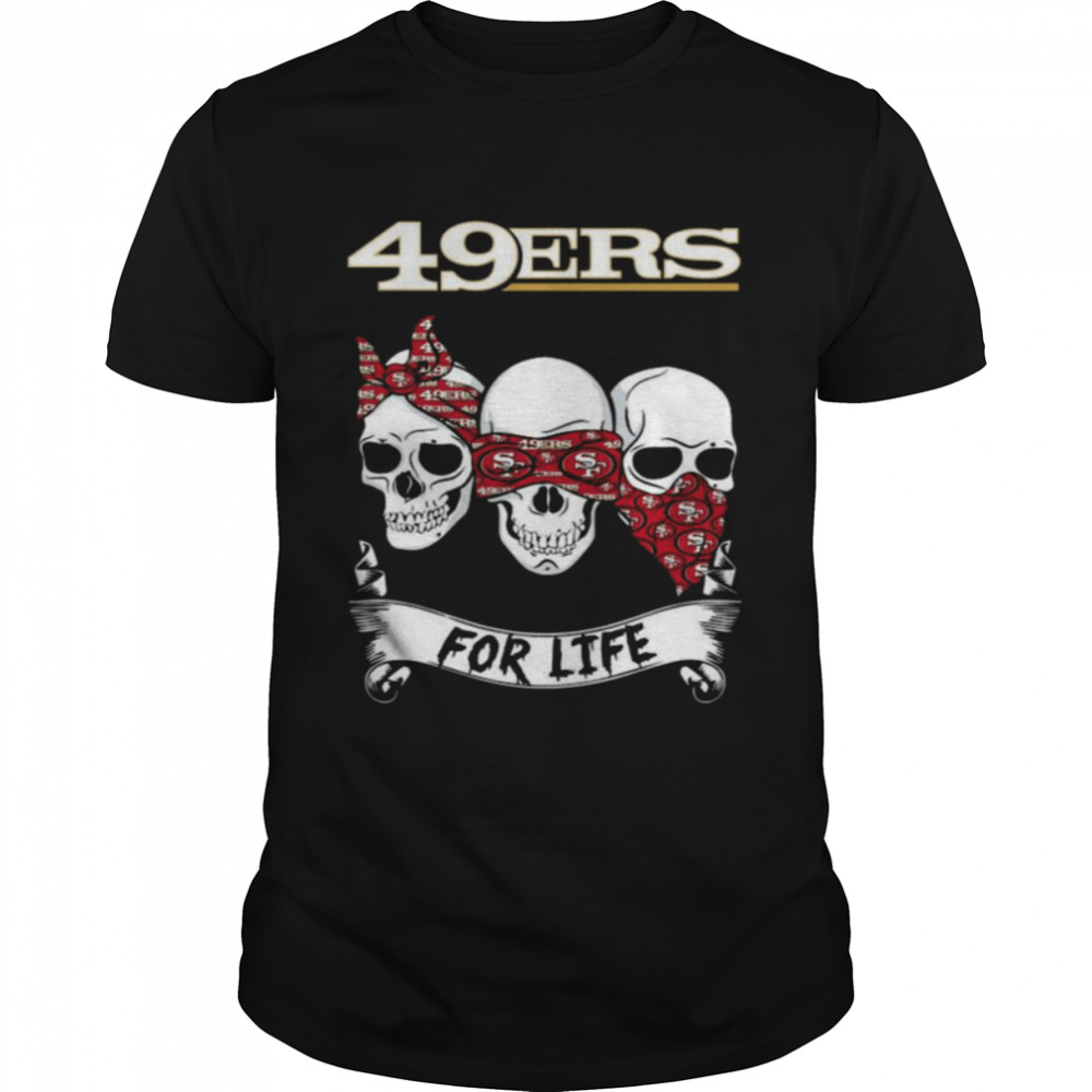 Skull San Francisco 49ers With 49ers For Life Shirt