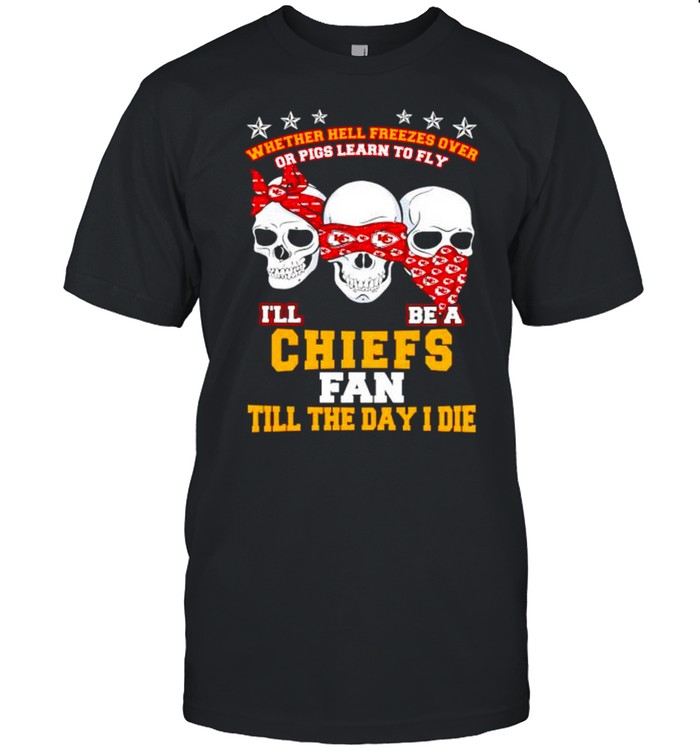 Skulls whether hell freezes over I’ll be a Chiefs fan shirt