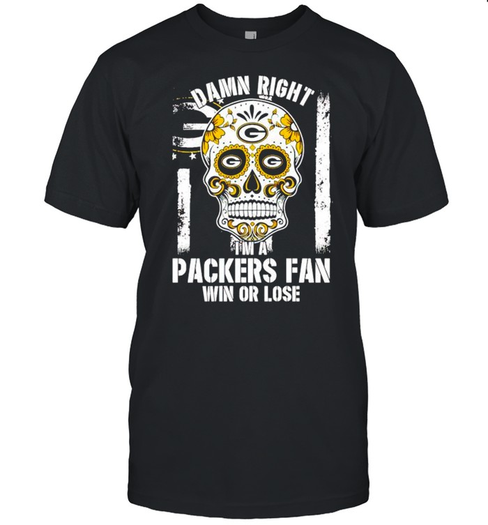 Sugar skull damn right I’m a Packers fan win or lose shirt