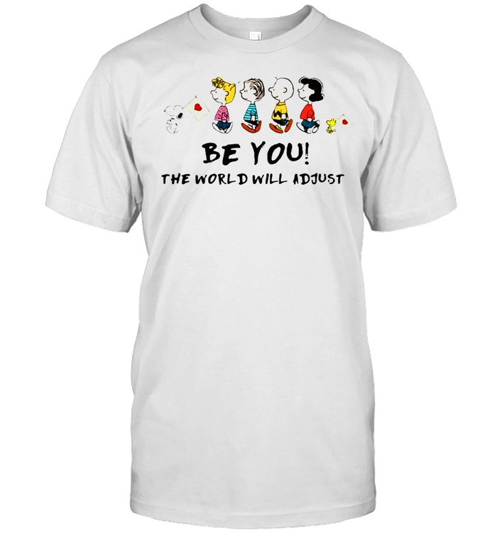 The Peanuts Characters Snoopy And Friends Be You The World Will Adjust T-shirt