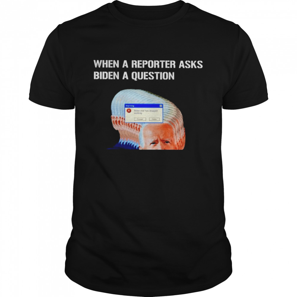 When a reporter asks Biden a question shirt