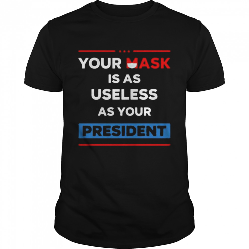 Your Mask Is As Useless As Your President Official T-Shirt