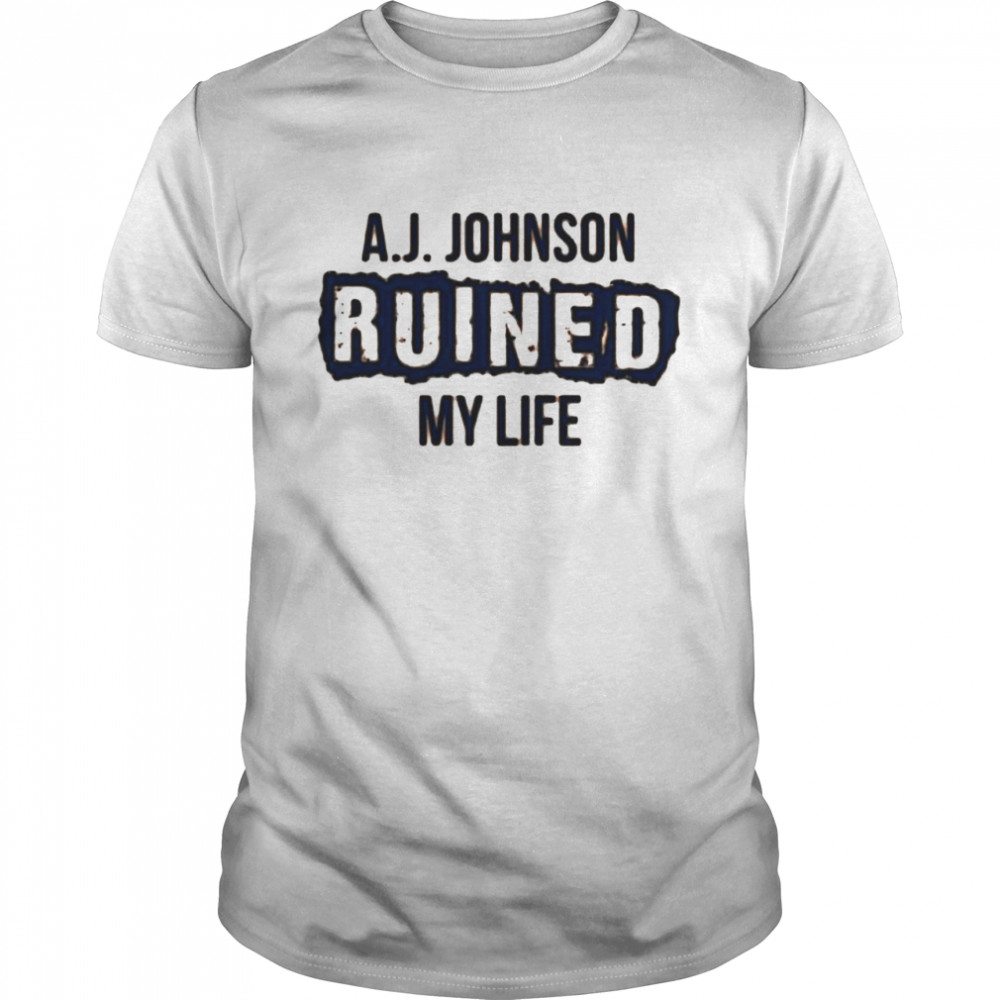 A.J. Johnson ruined my life shirt