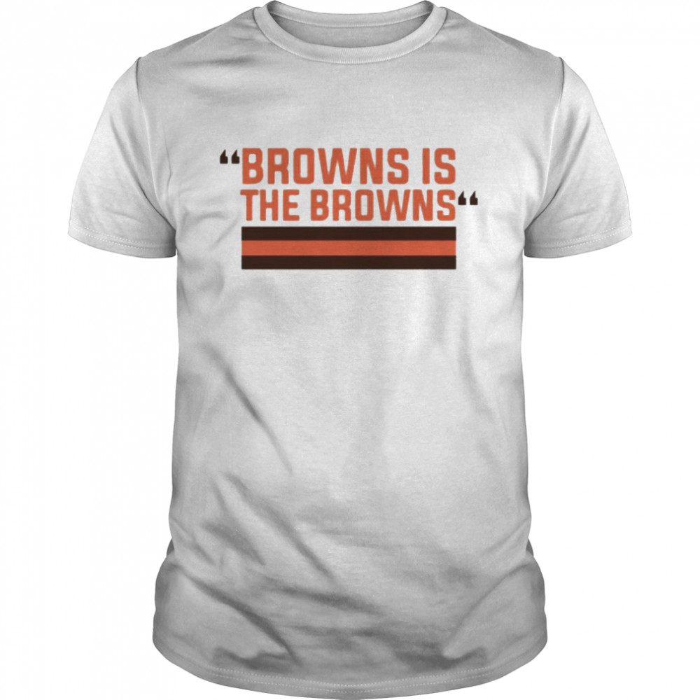 Browns is the browns shirt