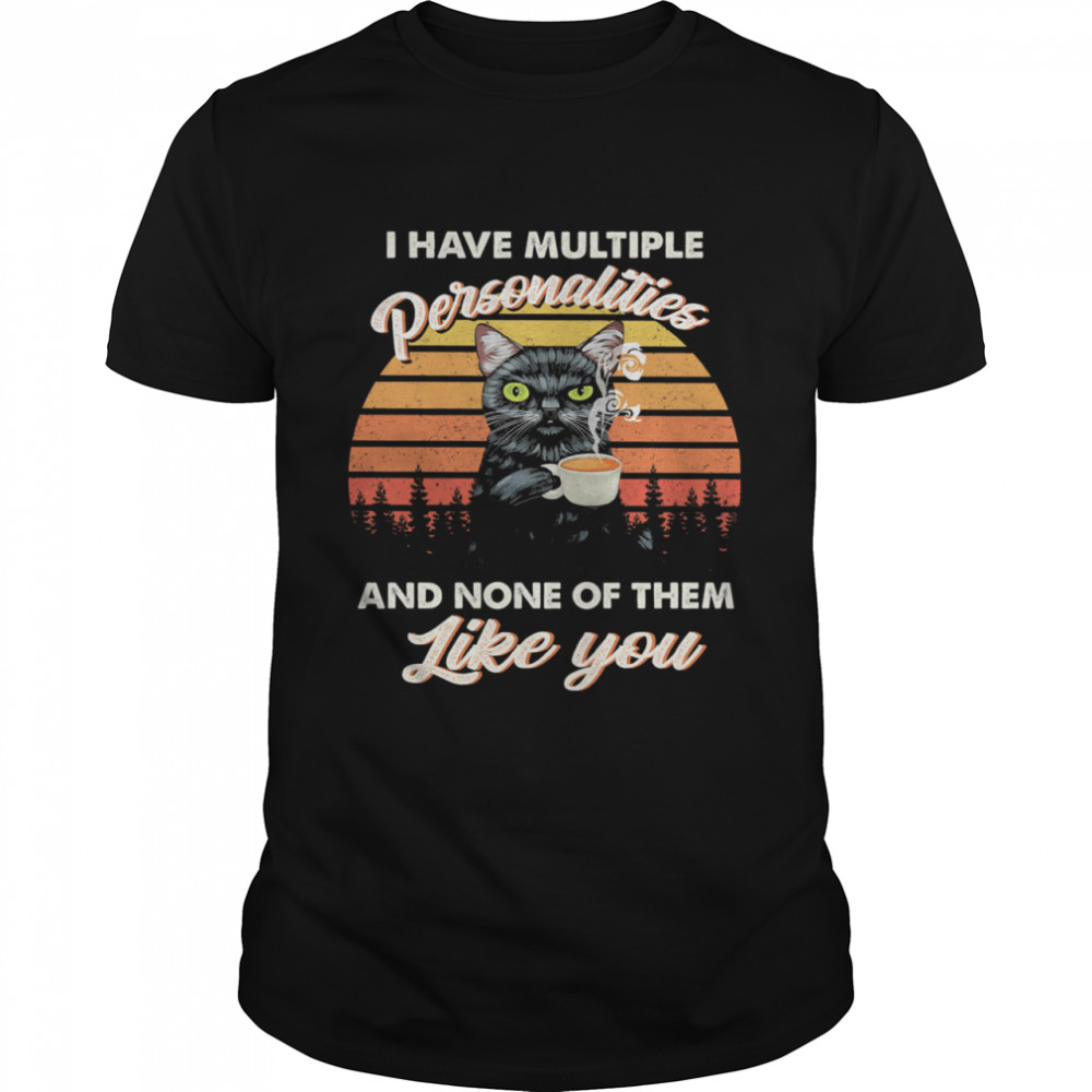 Cat I Have Multiple Personalities And None Of Them Like You Vintage shirt