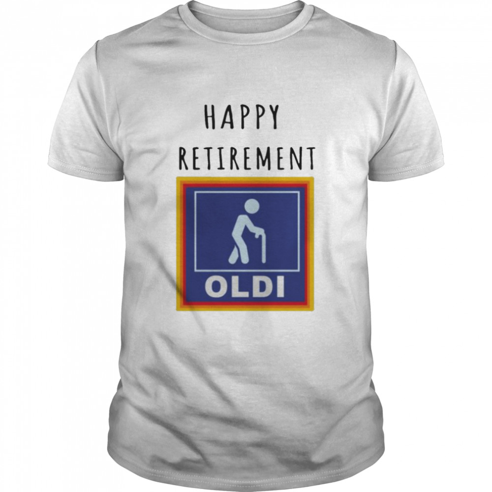Happy retirement oldi shirt