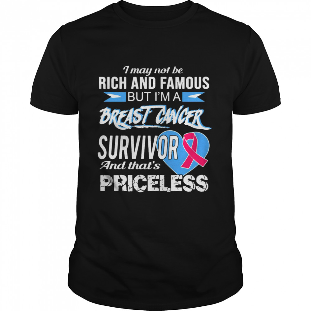 I May Not Be Rich And Famous But I’m A Breast Cancer Survivor Awareness T-shirt