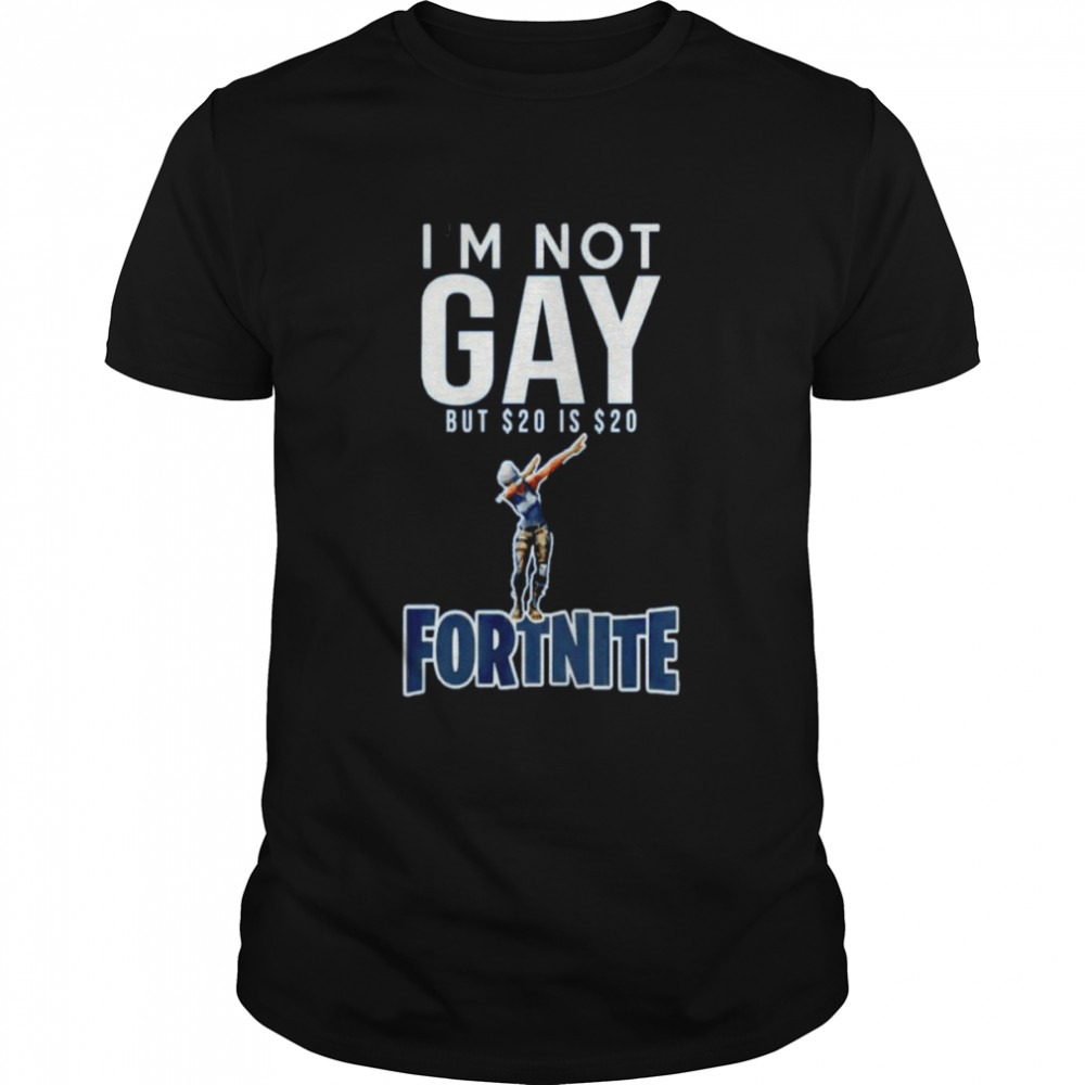 I’m Not Gay But $20 Is $20 Fortnite Shirt