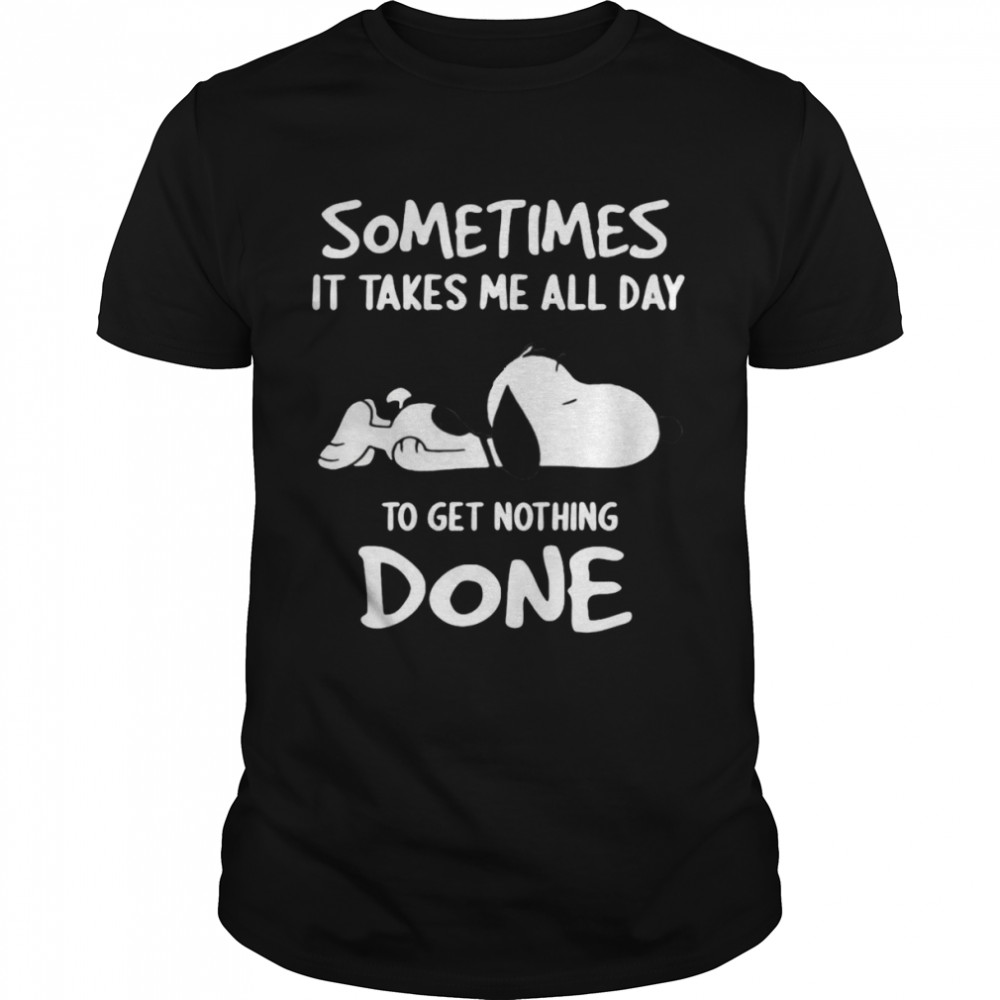 SomeTimes Is Take Me All To Get Nothing Done White Snoopy Funny T-shirt